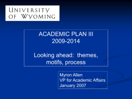 ACADEMIC PLAN III 2009-2014 Looking ahead: themes, motifs, process Myron Allen VP for Academic Affairs January 2007
