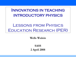 Innovations in teaching introductory physics  Click to edit Master Lessons from Physics title style  Education Research (PER) Wells Wulsin SASS 2 April 2008
