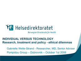 INDIVIDUAL VERSUS TECHNOLOGY Research, treatment and policy - ethical dilemmas Gabrielle Welle-Strand - Researcher, MD, Senior Adviser Pompidou Group – Dubrovnik – October.