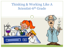 Thinking & Working Like A Scientist-6th Grade What is Science?  Science is the investigation and exploration of natural  events and of the.