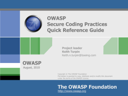 OWASP Secure Coding Practices Quick Reference Guide  Project leader Keith Turpin Keith.n.turpin@boeing.com  OWASP August, 2010  Copyright &copy; The OWASP Foundation Permission is granted to copy, distribute and/or modify this.