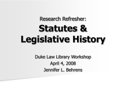 Research Refresher:  Statutes & Legislative History Duke Law Library Workshop April 4, 2008 Jennifer L.