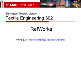 Burlington Textiles Library:  Textile Engineering 302  RefWorks Online guide: http://www.lib.ncsu.edu/guides/refworks First Steps:  NCSU Libraries Website  The library’s home page: www.lib.ncsu.edu  Click on “RefWorks”