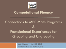 Computational Fluency  Connections to MPS Math Programs & Foundational Experiences for Grouping and Ungrouping Math Alliance April 13, 2010 Beth Schefelker and DeAnn Huinker.