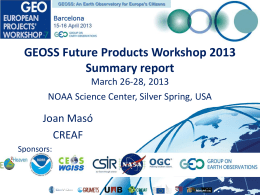 GEOSS: An Earth Observatory for Europe's Citizens  GEOSS Future Products Workshop 2013 Summary report March 26-28, 2013 NOAA Science Center, Silver Spring, USA  Joan Masó CREAF Sponsors:
