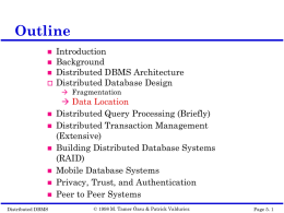 Outline       Introduction Background Distributed DBMS Architecture Distributed Database Design  Fragmentation   Data Location        Distributed DBMS  Distributed Query Processing (Briefly) Distributed Transaction Management (Extensive) Building Distributed Database Systems (RAID) Mobile Database Systems Privacy, Trust,