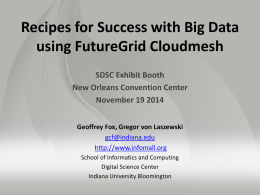 Recipes for Success with Big Data using FutureGrid Cloudmesh SDSC Exhibit Booth New Orleans Convention Center November 19 2014 Geoffrey Fox, Gregor von Laszewski gcf@indiana.edu http://www.infomall.org School of.