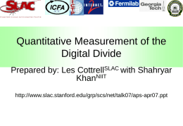 Quantitative Measurement of the Digital Divide Prepared by: Les CottrellSLAC with Shahryar KhanNIIT http://www.slac.stanford.edu/grp/scs/net/talk07/aps-apr07.ppt.