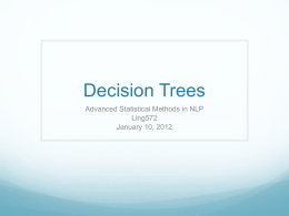 Decision Trees Advanced Statistical Methods in NLP Ling572 January 10, 2012 Information Gain  InfoGain(S,A): expected reduction in entropy due to A.