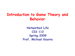 Introduction to Game Theory and Behavior Networked Life CIS 112 Spring 2009 Prof. Michael Kearns.