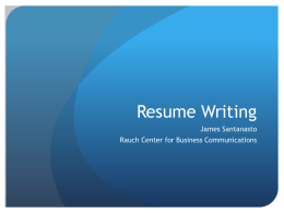 Resume Writing James Santanasto Rauch Center for Business Communications Resume  Specialized format  Succinct bullets – with detail  Use action verbs  Same basic.