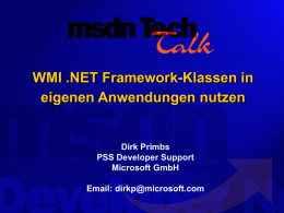 WMI .NET Framework-Klassen in eigenen Anwendungen nutzen  Dirk Primbs PSS Developer Support Microsoft GmbH Email: dirkp@microsoft.com.