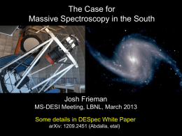 The Case for Massive Spectroscopy in the South  Josh Frieman MS-DESI Meeting, LBNL, March 2013 Some details in DESpec White Paper arXiv: 1209.2451 (Abdalla, etal)
