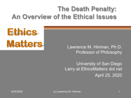 The Death Penalty: An Overview of the Ethical Issues  Lawrence M. Hinman, Ph.D. Professor of Philosophy University of San Diego Larry at EthicsMatters dot net November.