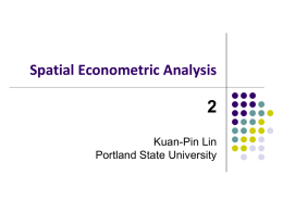 Spatial Econometric Analysis Kuan-Pin Lin Portland State University Spatial Econometric Models       Spatial Exogenous Model Spatial Lag Model Spatial Mixed Model Spatial Error Model       Spatial AR(1) Spatial MA(1) Spatial ARMA(1,1)  Spatial.