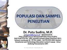POPULASI DAN SAMPEL PENELITIAN Dr. Putu Sudira, M.P.  putupanji@uny.ac.id – 08164222678 http://staff.uny.ac.id/cari/staff?title=Putu+Sudira Sek.Prodi PTK PPs UNY, peneliti terbaik Hibah Disertasi 2011, lulusan cumlaude S2 TP PPs.