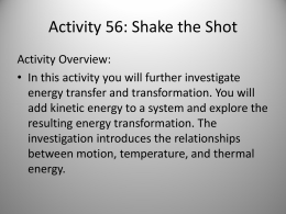 Activity 56: Shake the Shot Activity Overview: • In this activity you will further investigate energy transfer and transformation.
