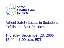 Patient Safety Issues in Sedation: Pitfalls and Best Practices Thursday, September 28, 2006 12:00 – 1:00 p.m.
