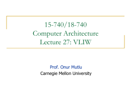 15-740/18-740 Computer Architecture Lecture 27: VLIW  Prof. Onur Mutlu Carnegie Mellon University Announcements   Project Poster Session    December 10 NSH Atrium     Project Report Due      2:30-6:30pm  December 12 The report should be like.