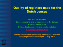 Quality of registers used for the Dutch census Eric Schulte Nordholt Senior researcher and project leader of the Census Statistics Netherlands Division Socio-economic and spatial.