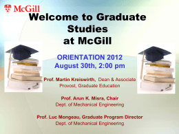 Welcome to Graduate Studies at McGill ORIENTATION 2012 August 30th, 2:00 pm Prof. Martin Kreiswirth, Dean & Associate Provost, Graduate Education Prof.