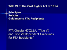 Title VI of the Civil Rights Act of 1964 Principles Policies Guidance to FTA Recipients  FTA Circular 4702.1A, “Title VI and Title VI-Dependent Guidelines for FTA.