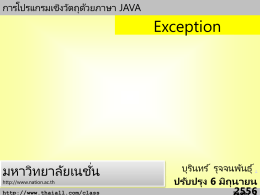 การโปรแกรมเชิงวัตถุดวยภาษา JAVA ้  Exception  มหาวิทยาลัยเนชัน ่ http://www.nation.ac.th  http://www.thaiall.com/class  บุรน ิ ทร ์  รุจจนพันธุ ์ . ความหมาย Exception เป็ นชือ ่ คลาสอยูใน ่ package java.lang คลาสนี้ใช้ตรวจจับขอผิ ้ ดพลาดของโปรแกรม และดาเนินการกับเหตุการณที ่ ก ั ไมปกติ ในแบบ ่ ์ ม ขอยกเว น ้ ้ เช่น - ผลการดาเนินการทางคณิตศาสตรที ่ ลอยให ่ ้มีการ ์ ป หารดวย้ - การเรียกใช้อารเรย ่ าหนด index นอกขอบเขต ์