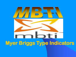 Myer Briggs Type Indicators WHO ARE YOU?  06/11/2015 06/11/2015 06/11/2015 Introduction: The  MBTI  This system for understanding people called Personality Type is based on the.