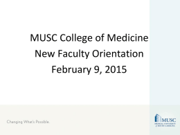 MUSC College of Medicine New Faculty Orientation February 9, 2015 Welcome! • Today’s agenda – General overview/faculty affairs/APT/ Mentoring/Education – Research – Clinical Affairs.