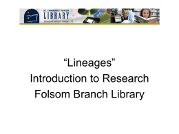 “Lineages” Introduction to Research Folsom Branch Library 1)  2) 3) 4)  Goals: To show the "HOW" of conducting research To show the "HOW" of documenting research To show the "HOW" of.