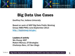 Big Data Use Cases Geoffrey Fox, Indiana University Based on work of NIST Big Data Public Working Group (NBD-PWG) June-September 2013 http://bigdatawg.nist.gov/ Leaders of activity Wo.