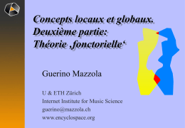 Concepts locaux et globaux. Deuxième partie: Théorie ‚fonctorielle‘ Guerino Mazzola U & ETH Zürich Internet Institute for Music Science guerino@mazzola.ch www.encyclospace.org.