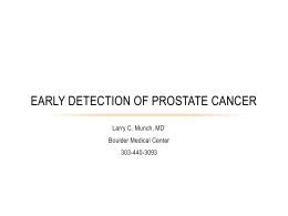EARLY DETECTION OF PROSTATE CANCER Larry C. Munch, MD’ Boulder Medical Center 303-440-3093