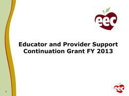 Educator and Provider Support Continuation Grant FY 2013 Educator and Provider Support (EPS) Background:          In FY 2011, EEC combined three disparate initiatives that funded.