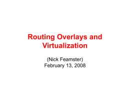 Routing Overlays and Virtualization (Nick Feamster) February 13, 2008 Today’s Lecture • Routing Overlays: Resilient Overlay Networks – – – –  Motivation Basic Operation Problems: scaling, synchronization, etc. Other applications: security  • Other.