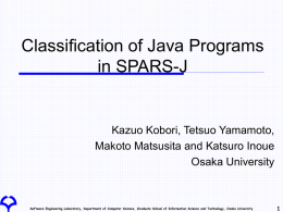 Classification of Java Programs in SPARS-J  Kazuo Kobori, Tetsuo Yamamoto, Makoto Matsusita and Katsuro Inoue Osaka University  Software Engineering Laboratory, Department of Computer Science, Graduate.