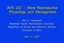 AVS 222 – Mare Reproductive Physiology and Management Dirk K. Vanderwall Northwest Equine Reproduction Laboratory Department of Animal and Veterinary Science University of Idaho April 21,