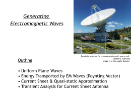 Generating Electromagnetic Waves  Outline  Parabolic antenna for communicating with spacecraft, Canberra, Australia Image is in the public domain.  • Uniform Plane Waves • Energy Transported by EM.