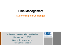 Time Management Overcoming the Challenge!  Volunteer Leaders Webcast Series December 12, 2013 Sherry Johnson, SPHR Field Services Director.