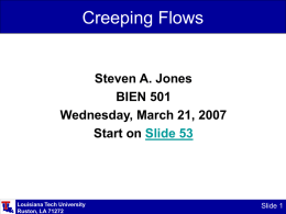 Creeping Flows  Steven A. Jones BIEN 501 Wednesday, March 21, 2007 Start on Slide 53  Louisiana Tech University Ruston, LA 71272  Slide 1