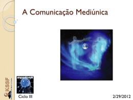 A Comunicação Mediúnica  Ciclo III  2/29/2012 Temas   Comunicações mediúnicas pela primeira vez – Insegurança ou Desconfiança;    As fases da comunicação mediúnica;    Influência do médium na mediunidade;    Aspectos.