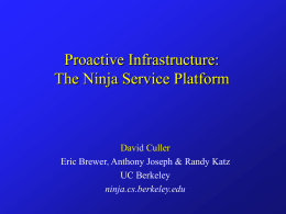 Proactive Infrastructure: The Ninja Service Platform  David Culler Eric Brewer, Anthony Joseph & Randy Katz UC Berkeley ninja.cs.berkeley.edu.