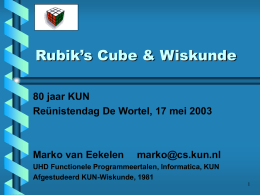Rubik’s Cube & Wiskunde 80 jaar KUN Reünistendag De Wortel, 17 mei 2003  Marko van Eekelen  marko@cs.kun.nl  UHD Functionele Programmeertalen, Informatica, KUN Afgestudeerd KUN-Wiskunde, 1981