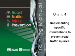 Unit 4 Implementing specific interventions to  prevent road traffic injuries Objectives  By the end of this unit, the trainee should be able to: • describe the basic.