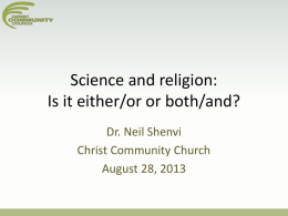 Science and religion: Is it either/or or both/and? Dr. Neil Shenvi Christ Community Church August 28, 2013