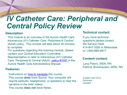 IV Catheter Care: Peripheral and Central Policy Review Description This module is an overview of the Aurora Health Care Intravenous (IV) Catheter Care: Peripheral.