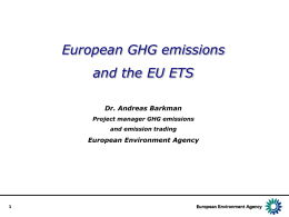 European GHG emissions and the EU ETS Dr. Andreas Barkman Project manager GHG emissions and emission trading  European Environment Agency.