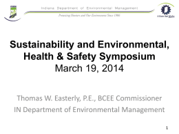Sustainability and Environmental, Health & Safety Symposium March 19, 2014 Thomas W. Easterly, P.E., BCEE Commissioner IN Department of Environmental Management.