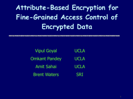 Attribute-Based Encryption for Fine-Grained Access Control of Encrypted Data  Vipul Goyal  UCLA  Omkant Pandey  UCLA  Amit Sahai  UCLA  Brent Waters  SRI.