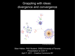 Grappling with ideas: divergence and convergence  CC BY Betsy Weber @ Flickr  Stian Håklev, PhD Student, OISE/University of Toronto Presentation to CCK 11 April 7,